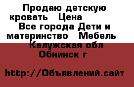 Продаю детскую кровать › Цена ­ 13 000 - Все города Дети и материнство » Мебель   . Калужская обл.,Обнинск г.